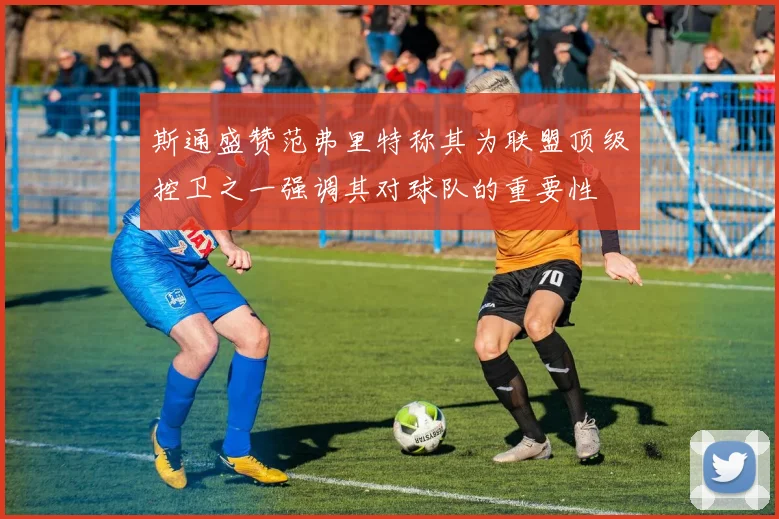 斯通盛赞范弗里特称其为联盟顶级控卫之一强调其对球队的重要性
